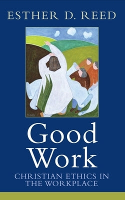 Good Work: Christian Ethics in the Workplace Paperback Baylor University Press
