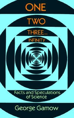One Two Three . . . Infinity: Facts and Speculations of Science Dover Publications