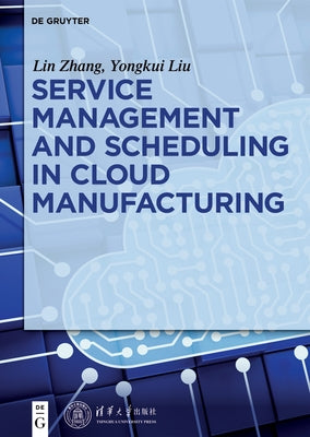 Service management and scheduling in cloud manufacturing by Liu Zhang, Yongkui Lin