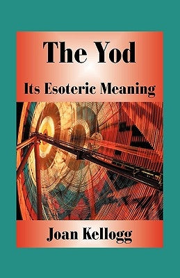 The Yod: Its Esoteric Meaning by Kellogg, Joan