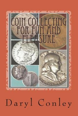 Coin Collecting for Fun and Pleasure: A Guide for Beginning and Amateur Collectors Paperback Createspace Independent Publishing Platform
