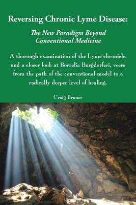 Reversing Chronic Lyme Disease: The New Paradigm Beyond Conventional Medicine by Bruner, Craig