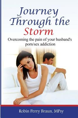 Journey Through The Storm: Overcoming the pain of your husband's porn/sex addiction Paperback Createspace Independent Publishing Platform