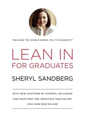 Lean in for Graduates: With New Chapters by Experts, Including Find Your First Job, Negotiate Your Salary, and Own Who You Are by Sandberg, Sheryl