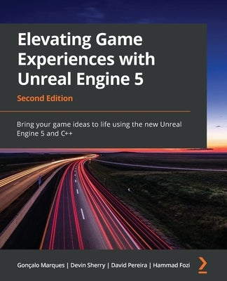 Elevating Game Experiences with Unreal Engine 5 - Second Edition: Bring your game ideas to life using the new Unreal Engine 5 and C++ Paperback Packt Publishing