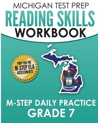 MICHIGAN TEST PREP Reading Skills Workbook M-STEP Daily Practice Grade 7: Preparation for the M-STEP English Language Arts Assessments Createspace Independent Publishing Platform