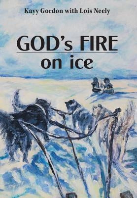 God's Fire on Ice by Gordon, Kayy