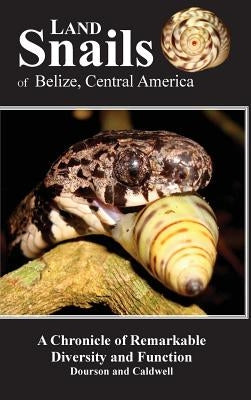 Land Snails of Belize, Central America: A Remarkable Chronicle of Diversity and Function by Dourson, Daniel C.