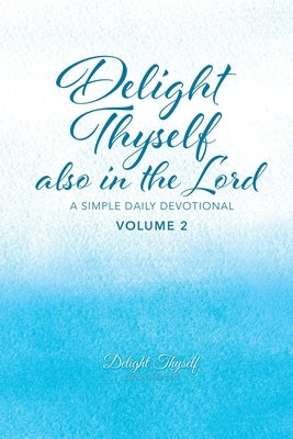 Delight Thyself Also In The Lord - Volume 2: a simple daily devotional Paperback Delight in Him Publications