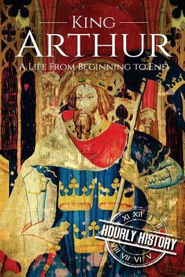 King Arthur: A Life From Beginning to End Paperback Createspace Independent Publishing Platform