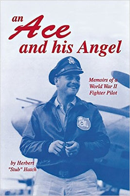An Ace and His Angel: Memoirs of a WWII Fighter Pilot by Hatch, Herbert Brooks