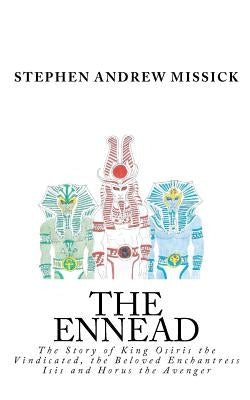 The Ennead: The Story of King Osiris the Vindicated, the Beloved Enchantress Isis and Horus the Avenger Paperback Createspace Independent Publishing Platform