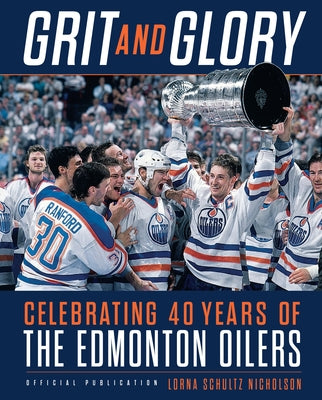 Grit and Glory: Celebrating 40 Years of the Edmonton Oilers by Schultz Nicholson, Lorna