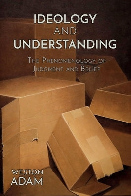 Ideology and Understanding: The Phenomenology of Judgment and Belief Paperback Weston Adam Art