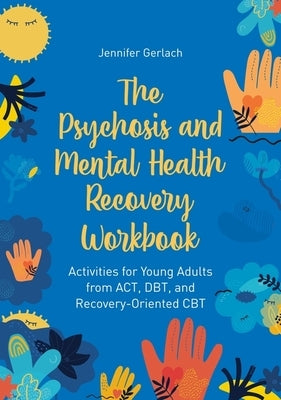The Psychosis and Mental Health Recovery Workbook: Activities for Young Adults from Act, Dbt, and Recovery-Oriented CBT Paperback Jessica Kingsley Publishers
