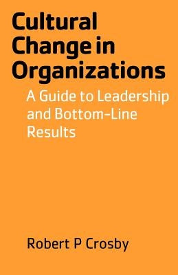 Cultural Change in Organizations: A Guide to Leadership and Bottom-Line Results Paperback Crosbyod Publishing