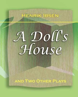 A Doll's House: And Two Other Plays by Henrik Ibsen (1910) by Ibsen, Henrik Johan