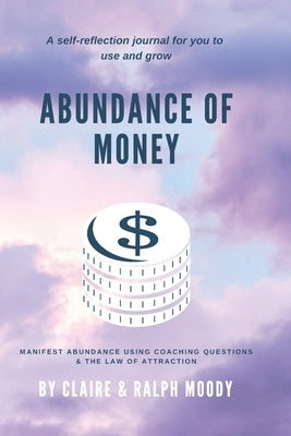 Abundance of Money: Manifest Abundance Using Coaching Questions & The Law Of Attraction by Moody, Ralph