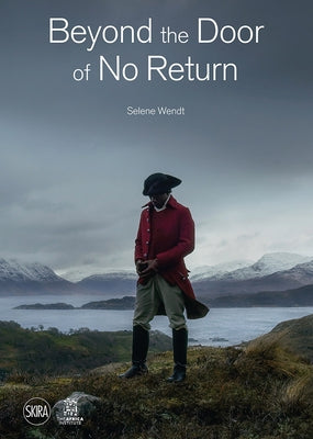 Selene Wendt: Beyond the Door of No Return: Confronting Hidden Colonial Histories Through Contemporary Art by Wendt, Selene