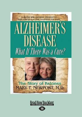 Alzheimer's Disease: What If There Was a Cure? (Large Print 16pt) by Newport, Mary T.
