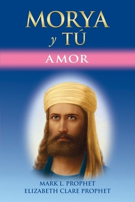 Morya Y Tú: Amor by Prophet, Mark L.