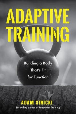 Adaptive Training: Building a Body That's Fit for Function (Men's Health and Fitness, Functional Movement, Lifestyle Fitness Equipment) by Sinicki, Adam