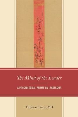 In the Mind of the Leader: A Psychological Primer on Leadership by Karasu, T. Byram