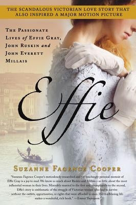 Effie: The Passionate Lives of Effie Gray, John Ruskin and John Everett Millais by Cooper, Suzanne Fagence