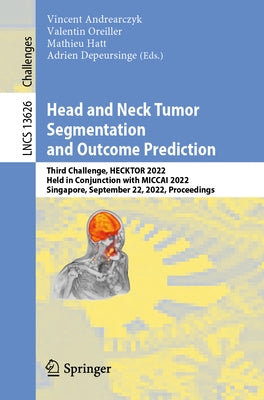 Head and Neck Tumor Segmentation and Outcome Prediction: Third Challenge, Hecktor 2022, Held in Conjunction with Miccai 2022, Singapore, September 22, by Andrearczyk, Vincent