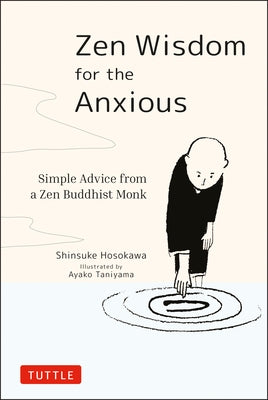 Zen Wisdom for the Anxious: Simple Advice from a Zen Buddhist Monk by Hosokawa, Shinsuke