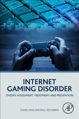 Internet Gaming Disorder: Theory, Assessment, Treatment, and Prevention by King, Daniel