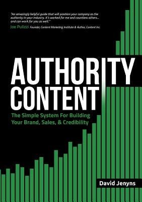 Authority Content: The Simple System for Building Your Brand, Sales, and Credibility by Jenyns, David