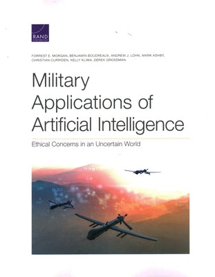 Military Applications of Artificial Intelligence: Ethical Concerns in an Uncertain World by Morgan, Forrest E.