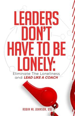 Leaders Don't Have to Be Lonely: Eliminate the loneliness and lead like a coach Paperback Envise