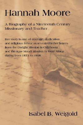 Hannah Moore: A Biography of a Nineteenth Century Missionary and Teacher by Weigold, Isabel B.