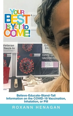 Your Best Is yet to Come!: Believe-Educate-Stand-Tall Information on the Covid-19 Vaccination, Inhalation, or Pill by Henagan, Roxann