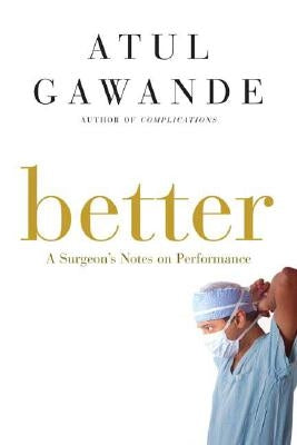 Better: A Surgeon's Notes on Performance by Gawande, Atul