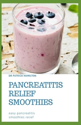 Pancreatitis Relief Smoothies: easy pancreatitis smoothies relief Paperback Independently Published
