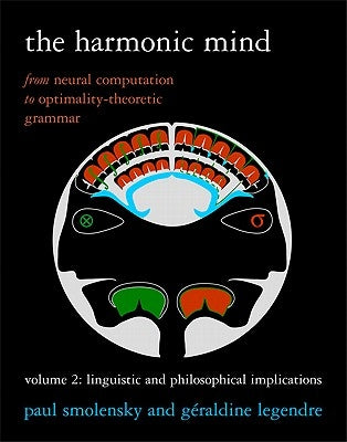 The Harmonic Mind, Volume 2: From Neural Computation to Optimality-Theoretic Grammar Volume II: Linguistic and Philosophical Implications Paperback MIT Press
