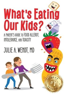 What's Eating Our Kids?: A Parent's Guide to Food Allergy, Intolerance, and Toxicity by Wendt, Julie A.