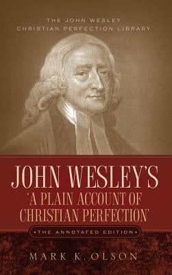 John Wesley's 'A Plain Account of Christian Perfection.' The Annotated Edition. by Wesley, John