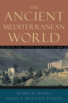 The Ancient Mediterranean World: From the Stone Age to A.D. 600 by Winks, Robin W.