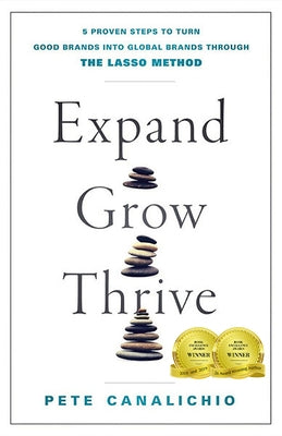 Expand, Grow, Thrive: 5 Proven Steps to Turn Good Brands Into Global Brands Through the Lasso Method by Canalichio, Pete