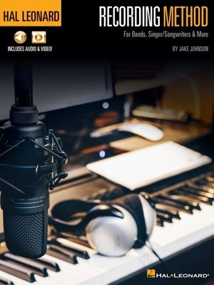 Hal Leonard Recording Method: For Bands, Singer/Songwriters & More with Online Audio and Video: For Bands, Singer-Songwriters & More by Johnson, Jake