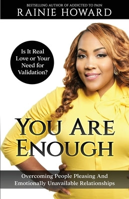 You Are Enough: Is It Love or Your Need for Validation Overcoming People Pleasing And Emotionally Unavailable Relationships by Howard, Rainie