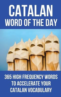 Catalan Word of the Day: 365 High Frequency Words to Accelerate Your Catalan Vocabulary by Word of the Day