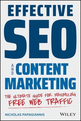 Effective Seo and Content Marketing: The Ultimate Guide for Maximizing Free Web Traffic by Papagiannis, Nicholas