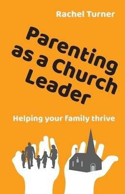 Parenting as a Church Leader: Helping your family thrive by Turner, Rachel