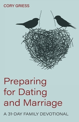 Preparing for Dating and Marriage: A 31-Day Family Devotional by Griess, Cory