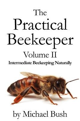 The Practical Beekeeper Volume II Intermediate Beekeeping Naturally Paperback X-Star Publishing Company
